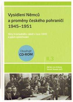 Tomáš Staněk, Adrian von Arburg: Vysídlení Němců a proměny českého pohraničí 1945–1951