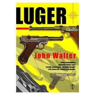 John Walter: Luger - Vývoj samonabíjející vojenské pistole Luger
