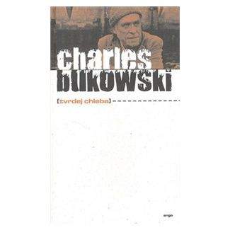 Charles Bukowski: Tvrdej chleba
