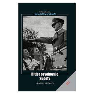 Heinrich Hoffmann: Hitler osvobozuje Sudety