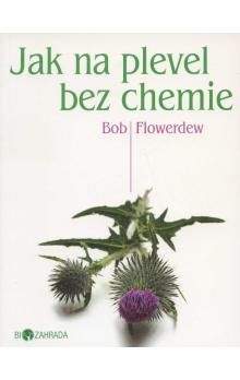 Bob Flowerdew: Jak na plevel bez chemie - Biozahrada
