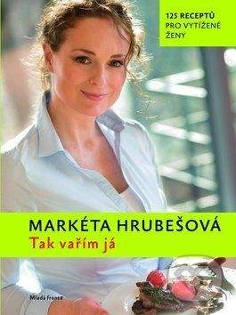 Markéta Hrubešová: Tak vařím já - 120 receptů pro vytížené mamky