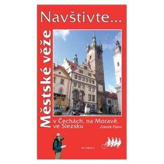 Zdeněk Fišera: Navštivte... Městské věže v Čechách, na Moravě, ve Slezsku