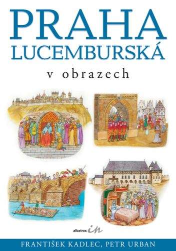 Petr Urban, František Kadlec: Praha lucemburská v obrazech