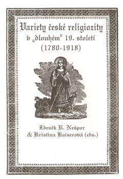 Zdeněk R. Nešpor, Kristina Kaiserová: Variety české religiozity v „dlouhém“ 19. století (1780-1918)