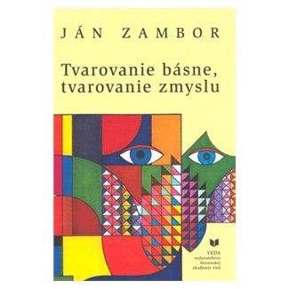 Ján Zambor: Tvarovanie básne, tvarovanie zmyslu
