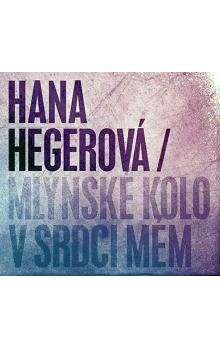Hana Hegerová: Hegerová Hana - Mlýnské kolo v srdci mém CD - Hana Hegerová