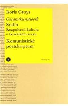 Boris Groys: Gesamtkunstwerk Stalin. Rozpolcená kultura v Sovětském svazu