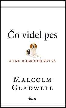 Malcolm Gladwell: Čo videl pes a iné dobrodružstvá