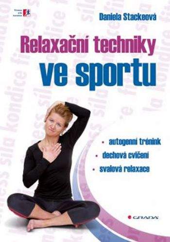 Daniela Stackeová: Relaxační techniky ve sportu -  autogenní trénink - dechová cvičení - svalová relaxace