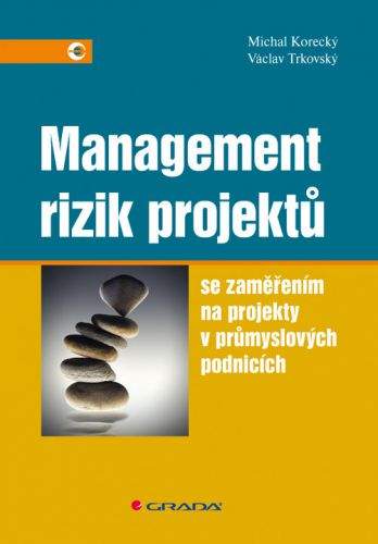 Michal Korecký, Václav Trkovský: Management rizik projektů se zaměřením na projekty v průmyslových podnicích