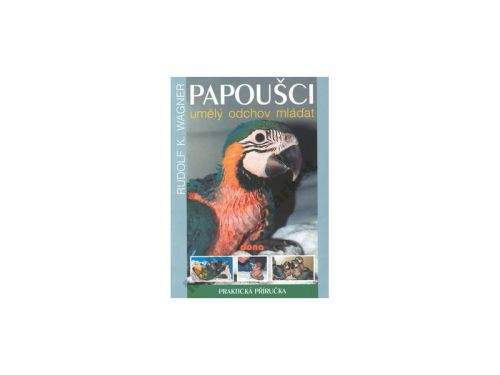 Wagner Rudolf K.: Papoušci - umělý odchov mláďat