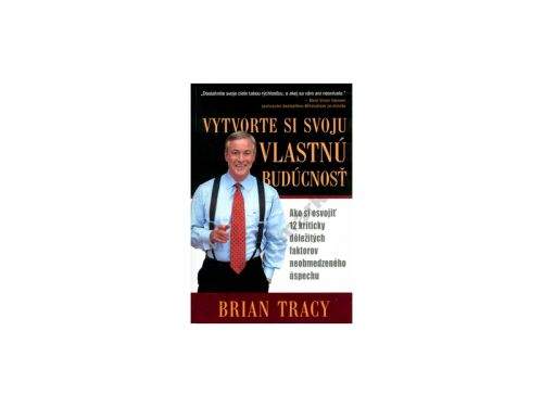 Brian Tracy: Vytvorte si svoju vlastnú budúcnosť