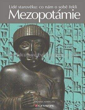 Michael Kerrigan: Mezopotámie -  Lidé starověku: co nám o sobě řekli