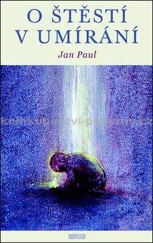 Jan Paul: O štěstí v umírání