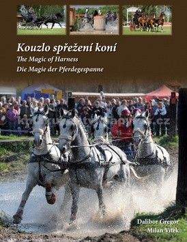 Dalibor Gregor, Vítek Milan: Kouzlo spřežení koní / The Magic od Harness / Die Magie der Pferdegespanne (ČJ, AJ, NJ)
