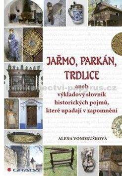 Alena Vondrušková: JAŘMO, PARKÁN, TRDLICE aneb výkladový slovník historických pojmů, které upadají v zapomnění