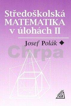 Josef Polák: Středoškolská matematika v úlohách II