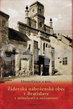 Hugo Gold: Židovská náboženská obec v Bratislave v minulosti a súčasnosti