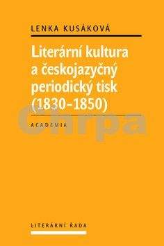Lenka Kusáková: Literární kultura a českojazyčný periodický tisk (1830-1850)
