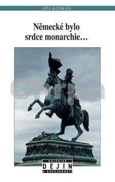 Ota Konrád: Německé bylo srdce monarchie...