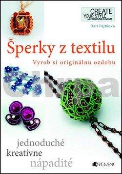 Drahomíra Fejtková: Šperky z textilu - Vyrob si originálnu ozdobu