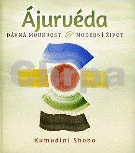 Shoba Kumudini: Ájurvéda - dávná moudrost - moderní živo