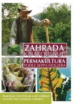 Sepp Holzer: Zahrada k nakousnutí - Permakultura podle Seppa Holzera - 2. vydání
