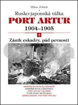 Milan Jelínek: Port Artur 1904-1905 3. díl Zánik eskadry, pád pevnosti