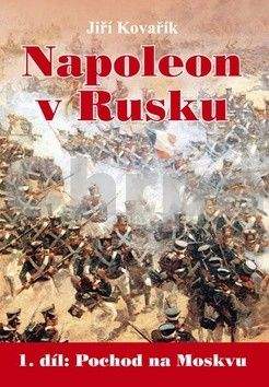 Jiří Kovařík: Napoleon v Rusku (1. díl Pochod na Moskvu)
