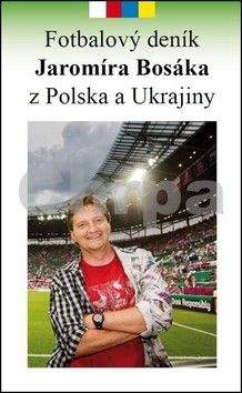 Jaromír Bosák: Fotbalový deník Jaromíra Bosáka z Polska a Ukrajiny