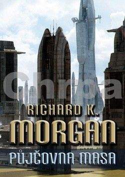 Richard K. Morgan: Takeshi Kovacz 1 - Půjčovna masa (2.vydáni)