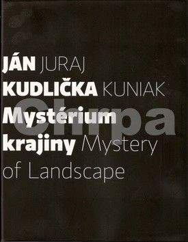 Juraj Kuniak, Ján Kudlička: Mystérium krajiny Mystery of Landscape