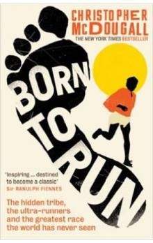 McDougall Christoph: Born to Run: The Rise of Ultra-running and the Super-athlete Tribe