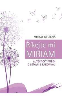 Miriam Kotorová: Říkejte mi Miriam - Autentický příběh o setkání s rakovinou