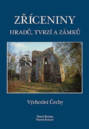 Tomáš Durdík, Viktor Sušický: Zříceniny hradů, tvrzí a zámků - Východní Čechy