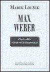 Marek Loužek: Max Weber - život a dílo Weberovské interpretace