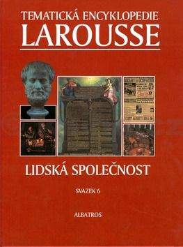 LAROUSSE: Tematická encyklopedie Larousse Lidská společnost