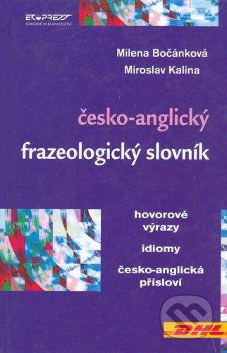 Ekopress Česko-anglický frazeologický slovník - Milena Bočánková, Miroslav Kalina
