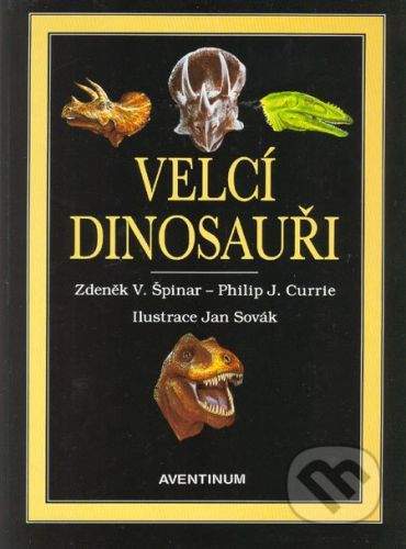Aventinum Velcí dinosauři - Zdeněk V. Špinar, Philip J. Currie
