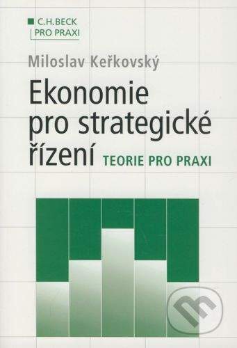 C. H. Beck Ekonomie pro strategické řízení - Miloslav Keřkovský