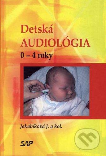 Slovak Academic Press Detská audiológia - Janka Jakubíková a kol.