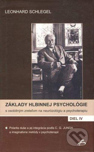 Vydavateľstvo F Základy hlbinnej psychológie s osobitným zreteľom na neurózológiu a psychoterapiu IV - Leonhard Schlegel