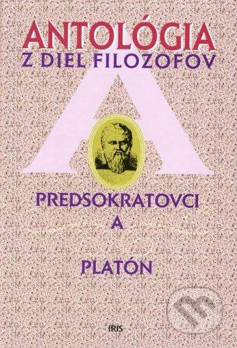 PhDr. Milan Štefanko - IRIS Antológia z diel filozofov - Predsokratovci a Platón -