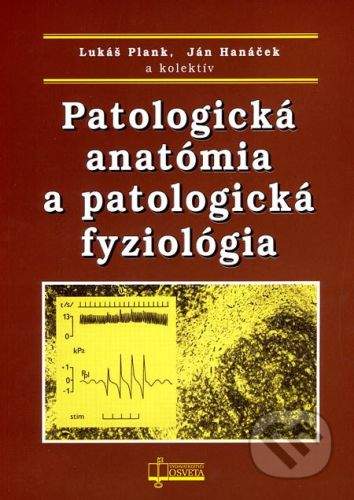 Osveta Patologická anatómia a patologická fyziológia - Lukáš Plank, Ján Hanáček a kol.
