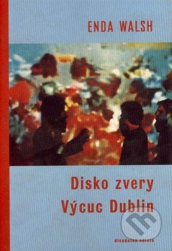 Drewo a srd Disko zvery / Výcuc Dublin - Enda Walsh