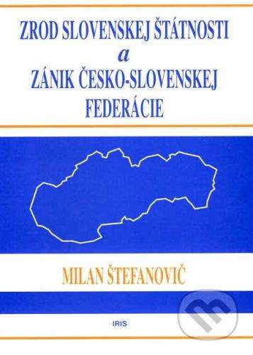 PhDr. Milan Štefanko - IRIS Zrod slovenskej štátnosti a zánik česko-slovenskej federácie - Milan Štefanovič