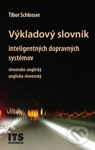 Združenie IDS Slovensko Výkladový slovník inteligentných dopravných systémov, slovensko-anglický, anglicko-slovenský - Tibor Schlosser