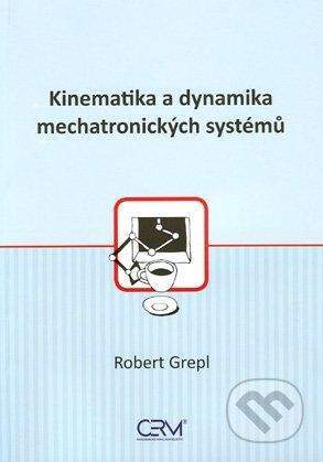 Akademické nakladatelství CERM Kinematika a dynamika mechatronických systémů - Robert Grepl
