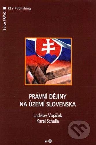 Key publishing Právní dějiny na území Slovenska - Ladislav Vojáček, Karel Schelle